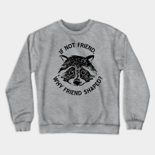 If not friend, why friend shaped? Crewneck Sweatshirt